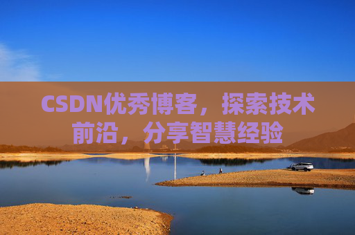 CSDN优秀博客,探索技术前沿,分享智慧经验